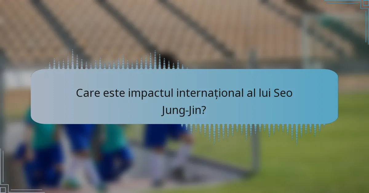 Care este impactul internațional al lui Seo Jung-Jin?
