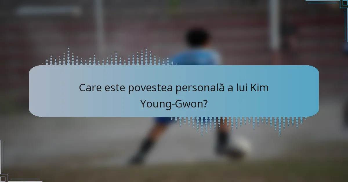 Care este povestea personală a lui Kim Young-Gwon?