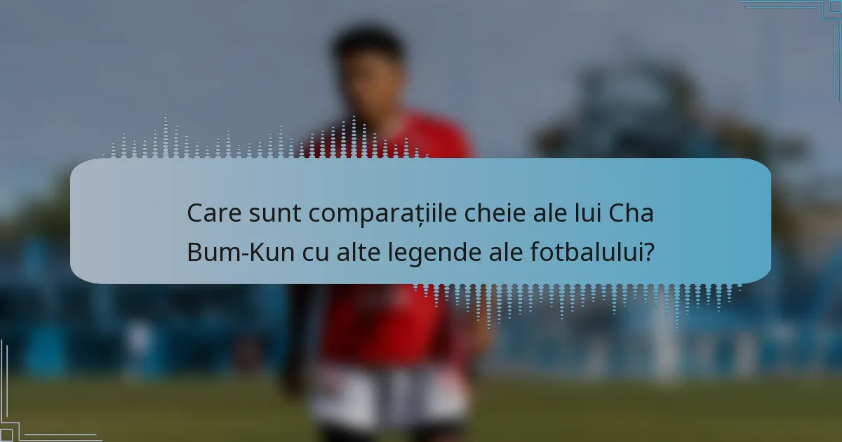 Care sunt comparațiile cheie ale lui Cha Bum-Kun cu alte legende ale fotbalului?