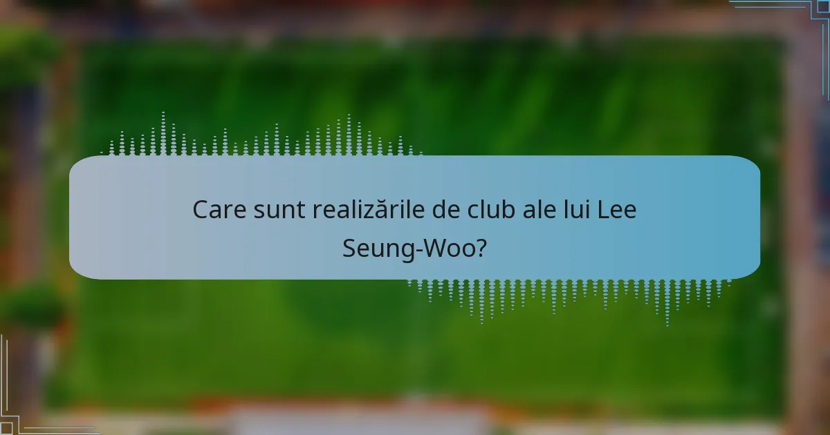 Care sunt realizările de club ale lui Lee Seung-Woo?