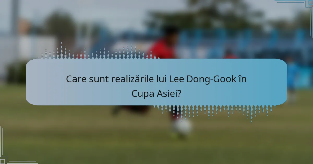 Care sunt realizările lui Lee Dong-Gook în Cupa Asiei?