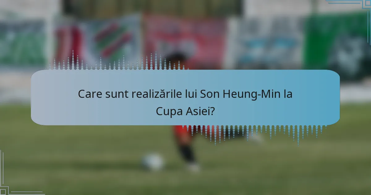 Care sunt realizările lui Son Heung-Min la Cupa Asiei?