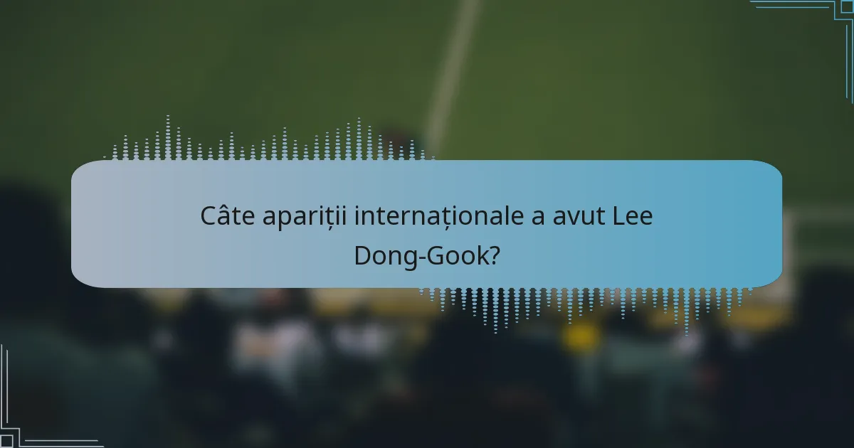 Câte apariții internaționale a avut Lee Dong-Gook?