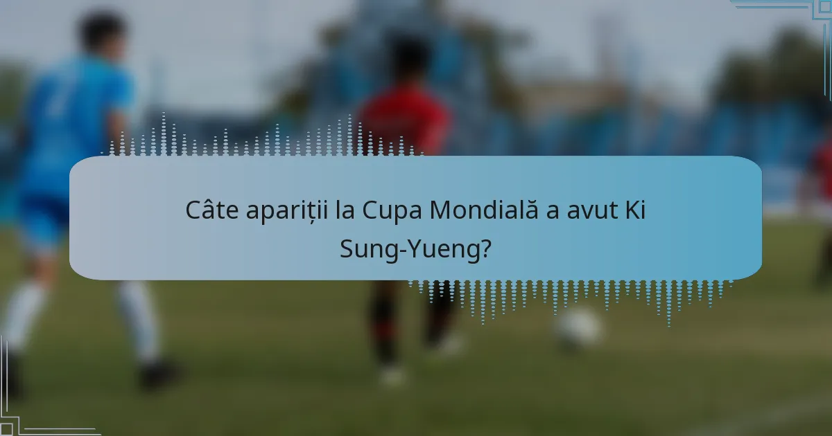 Câte apariții la Cupa Mondială a avut Ki Sung-Yueng?