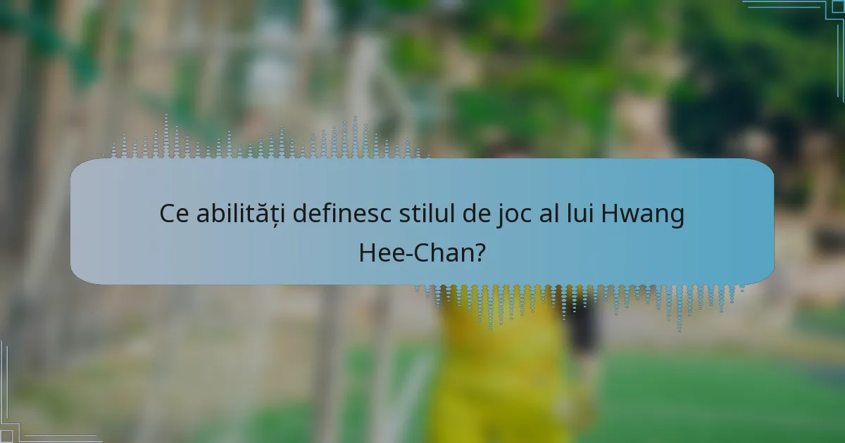 Ce abilități definesc stilul de joc al lui Hwang Hee-Chan?