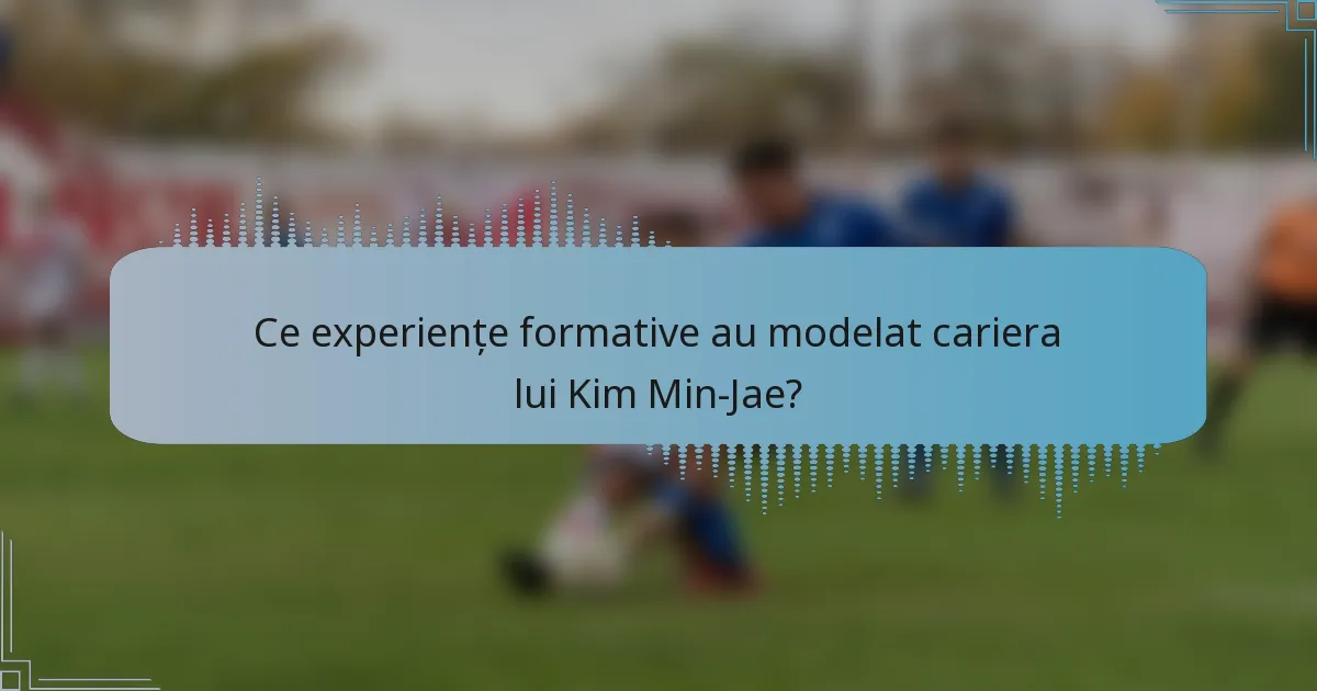 Ce experiențe formative au modelat cariera lui Kim Min-Jae?
