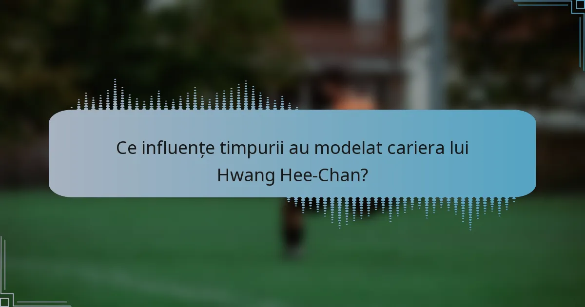 Ce influențe timpurii au modelat cariera lui Hwang Hee-Chan?