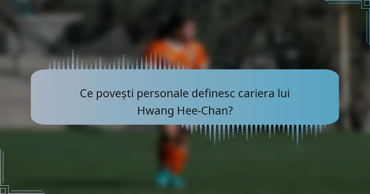 Ce povești personale definesc cariera lui Hwang Hee-Chan?