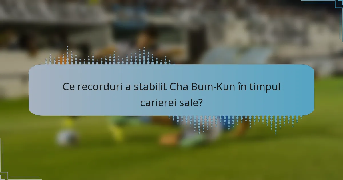 Ce recorduri a stabilit Cha Bum-Kun în timpul carierei sale?