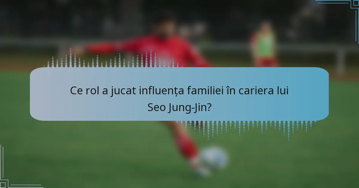 Ce rol a jucat influența familiei în cariera lui Seo Jung-Jin?