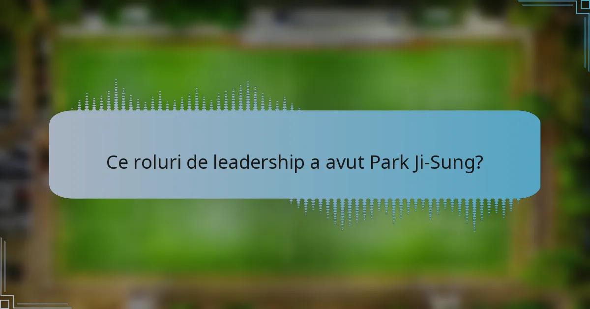 Ce roluri de leadership a avut Park Ji-Sung?