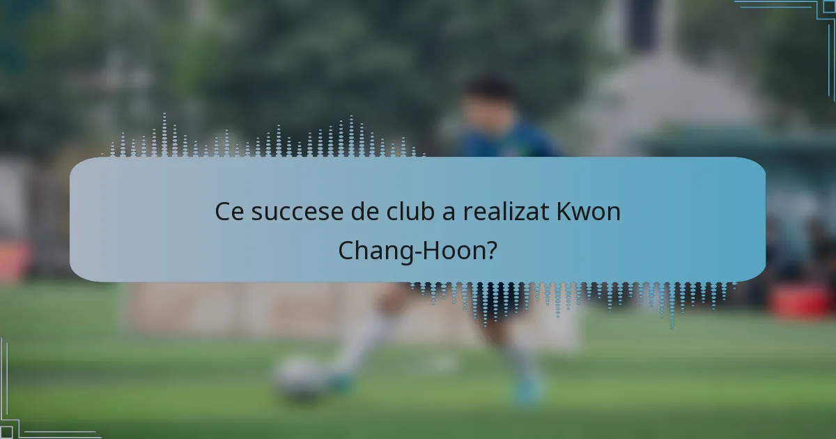 Ce succese de club a realizat Kwon Chang-Hoon?