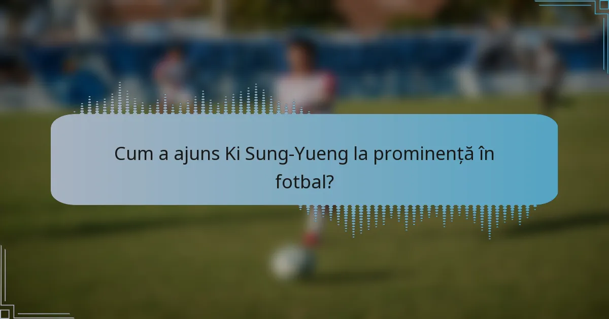 Cum a ajuns Ki Sung-Yueng la prominență în fotbal?