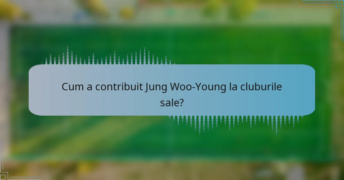 Cum a contribuit Jung Woo-Young la cluburile sale?