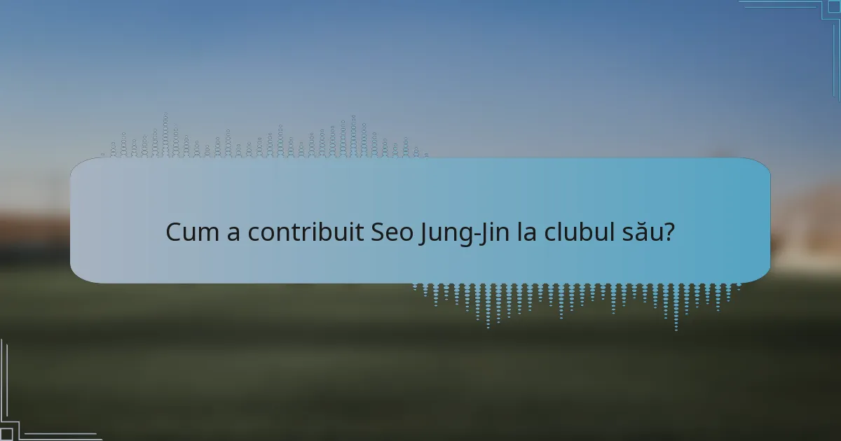 Cum a contribuit Seo Jung-Jin la clubul său?