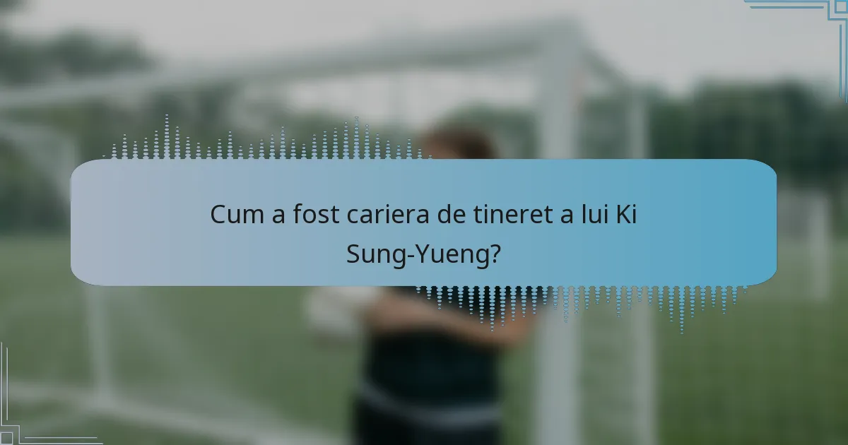 Cum a fost cariera de tineret a lui Ki Sung-Yueng?