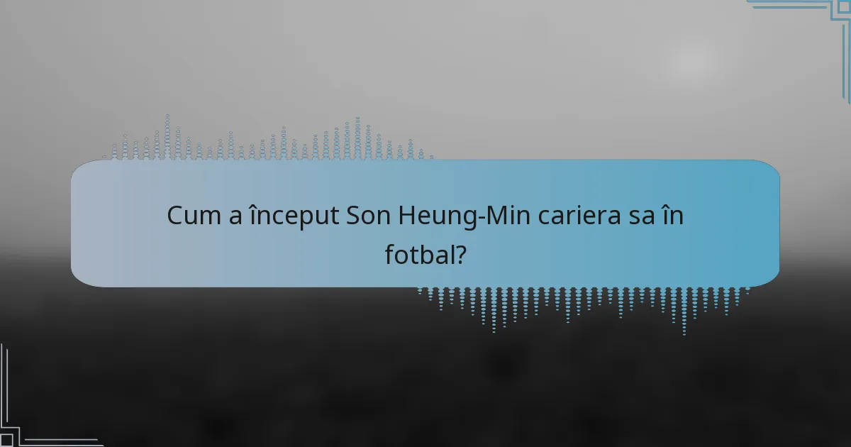 Cum a început Son Heung-Min cariera sa în fotbal?