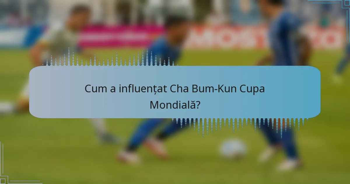 Cum a influențat Cha Bum-Kun Cupa Mondială?