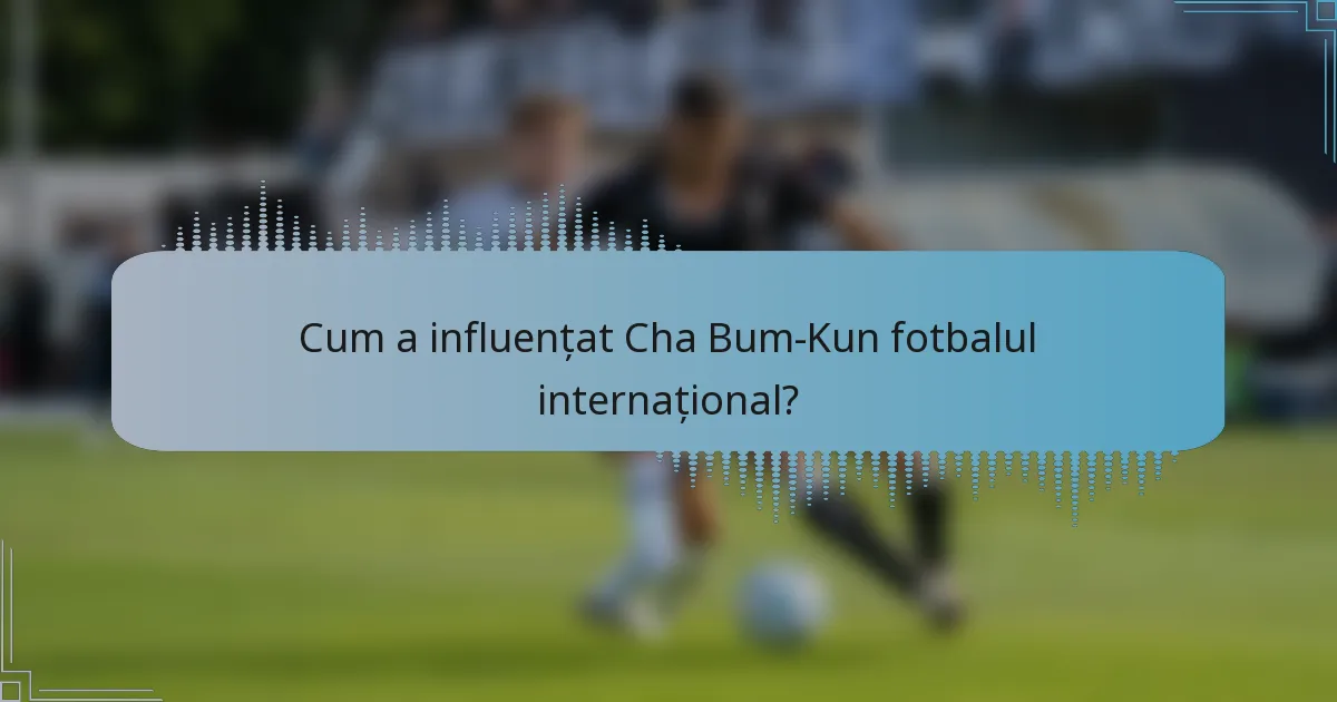Cum a influențat Cha Bum-Kun fotbalul internațional?