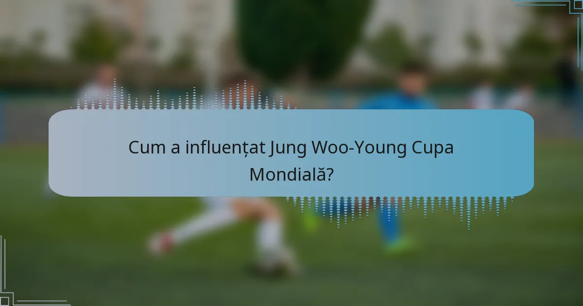 Cum a influențat Jung Woo-Young Cupa Mondială?