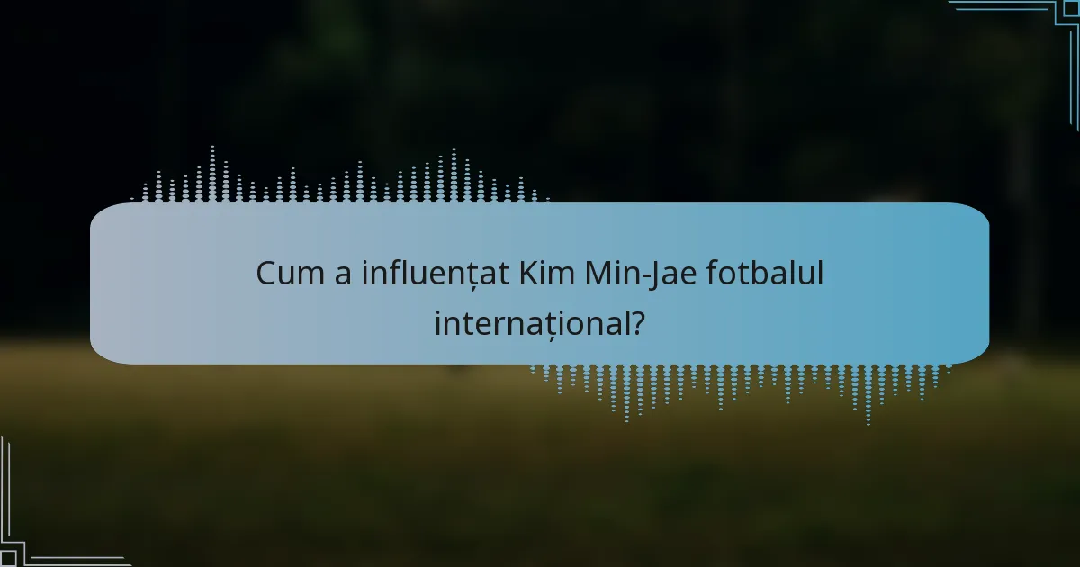 Cum a influențat Kim Min-Jae fotbalul internațional?