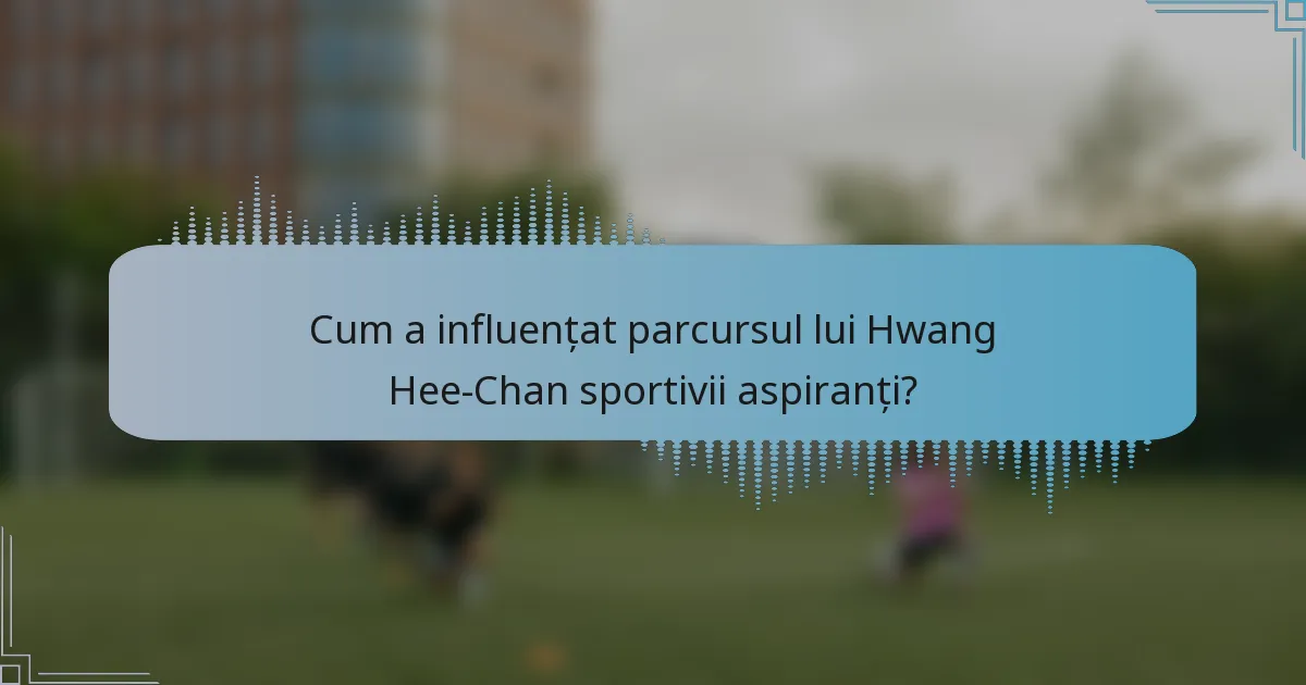 Cum a influențat parcursul lui Hwang Hee-Chan sportivii aspiranți?