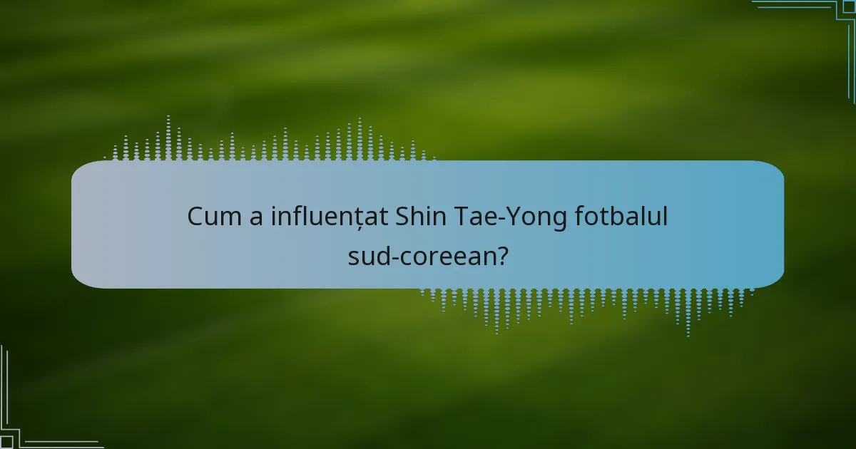 Cum a influențat Shin Tae-Yong fotbalul sud-coreean?