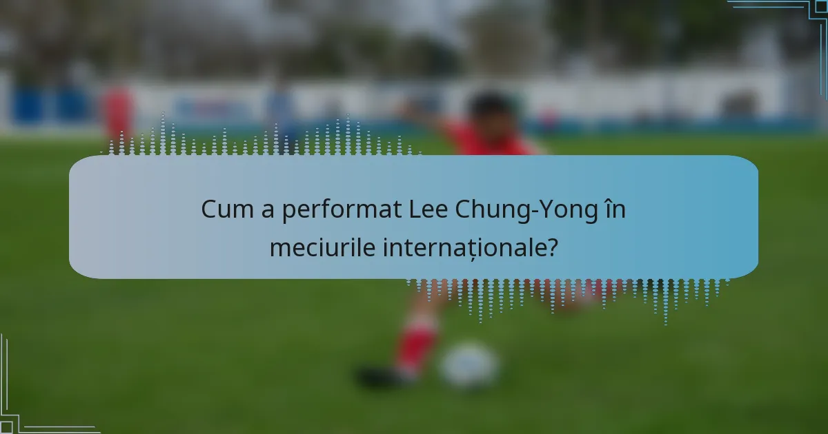 Cum a performat Lee Chung-Yong în meciurile internaționale?