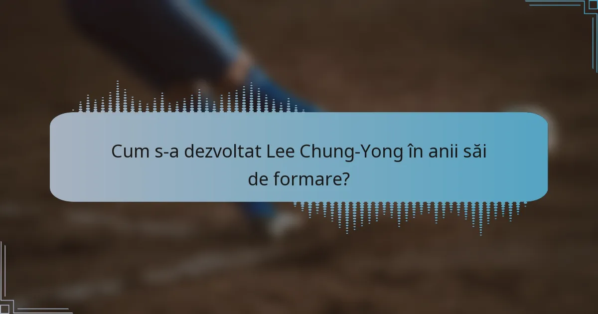 Cum s-a dezvoltat Lee Chung-Yong în anii săi de formare?