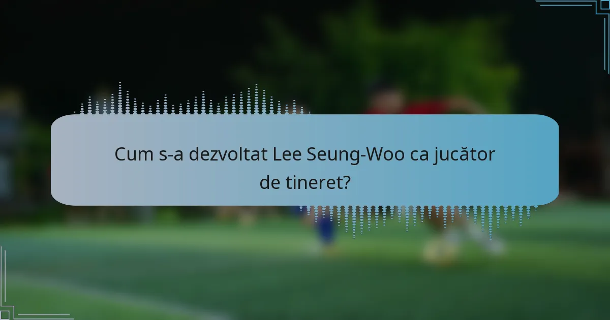 Cum s-a dezvoltat Lee Seung-Woo ca jucător de tineret?
