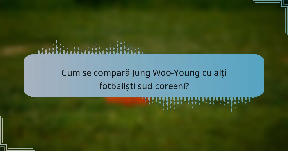 Cum se compară Jung Woo-Young cu alți fotbaliști sud-coreeni?