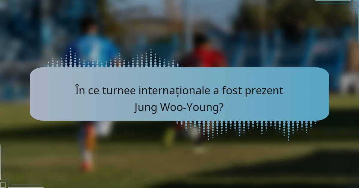 În ce turnee internaționale a fost prezent Jung Woo-Young?