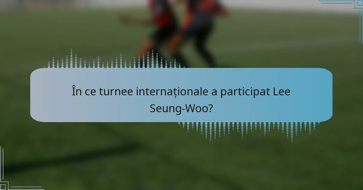 În ce turnee internaționale a participat Lee Seung-Woo?